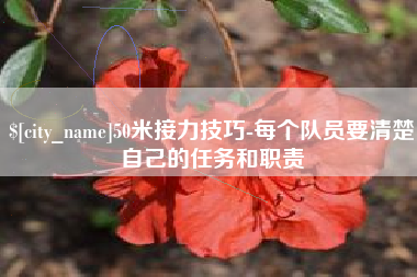 莱阳50米接力技巧-每个队员要清楚自己的任务和职责
