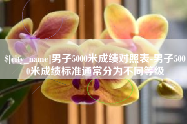莱阳男子5000米成绩对照表-男子5000米成绩标准通常分为不同等级