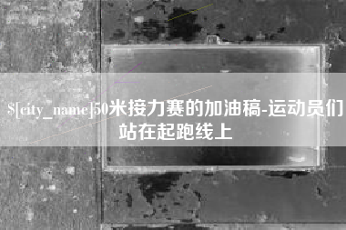 莱阳50米接力赛的加油稿-运动员们站在起跑线上