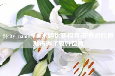莱阳5000米跑比赛视频-在最初阶段就占据了较好位置
