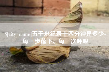 莱阳五千米纪录十四分钟是多少-每一步落下、每一次呼吸