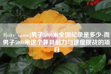 莱阳男子5000米全国纪录是多少-而男子5000米这个兼具耐力与速度挑战的项目