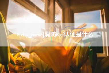 莱阳消防cccf认证是什么