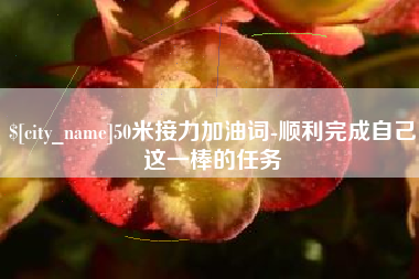 莱阳50米接力加油词-顺利完成自己这一棒的任务