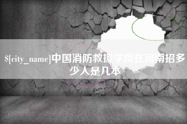 莱阳中国消防救援学院在河南招多少人是几本