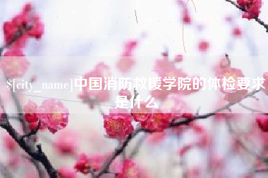 莱阳中国消防救援学院的体检要求是什么