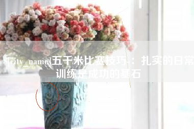 莱阳五千米比赛技巧-：扎实的日常训练是成功的基石