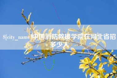 莱阳中国消防救援学院在河北省招多少人