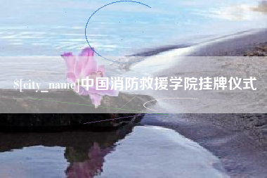 莱阳中国消防救援学院挂牌仪式