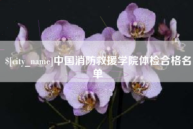 莱阳中国消防救援学院体检合格名单